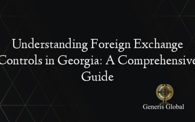 Understanding Foreign Exchange Controls in Georgia: A Comprehensive Guide