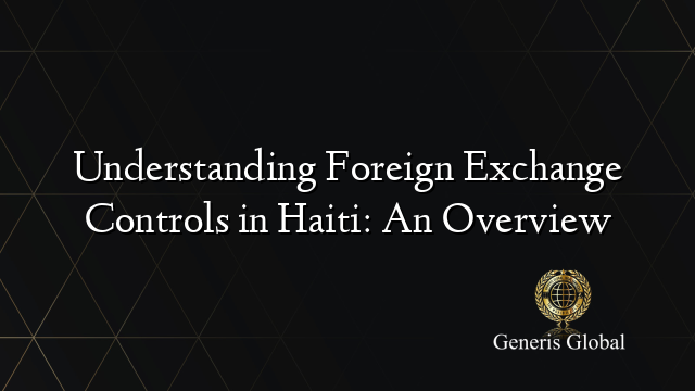 Understanding Foreign Exchange Controls in Haiti: An Overview