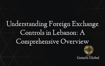 Understanding Foreign Exchange Controls in Lebanon: A Comprehensive Overview