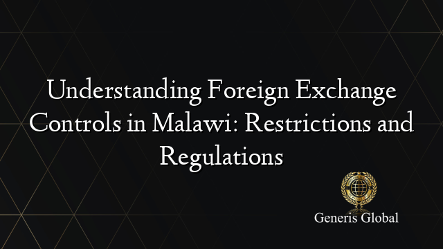 Understanding Foreign Exchange Controls in Malawi: Restrictions and Regulations