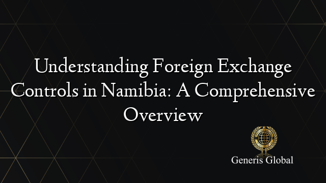 Understanding Foreign Exchange Controls in Namibia: A Comprehensive Overview