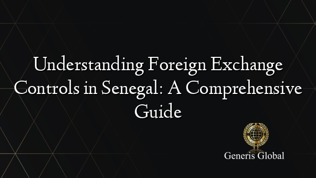 Understanding Foreign Exchange Controls in Senegal: A Comprehensive Guide