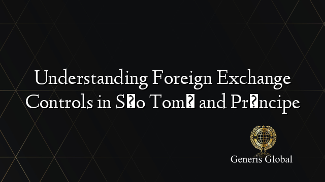 Understanding Foreign Exchange Controls in São Tomé and Príncipe