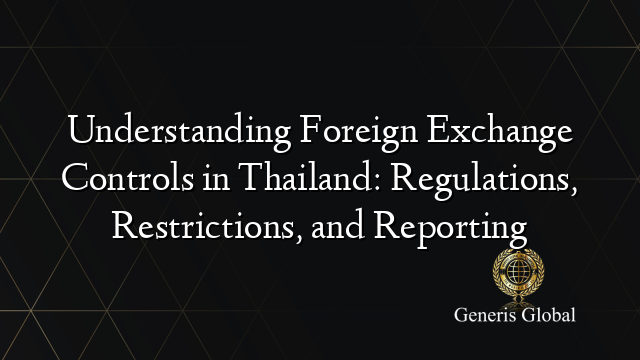 Understanding Foreign Exchange Controls in Thailand: Regulations, Restrictions, and Reporting