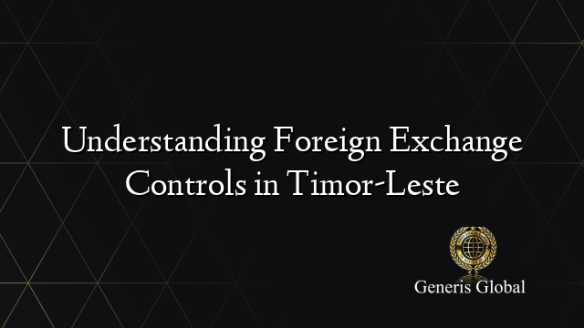 Understanding Foreign Exchange Controls in Timor-Leste