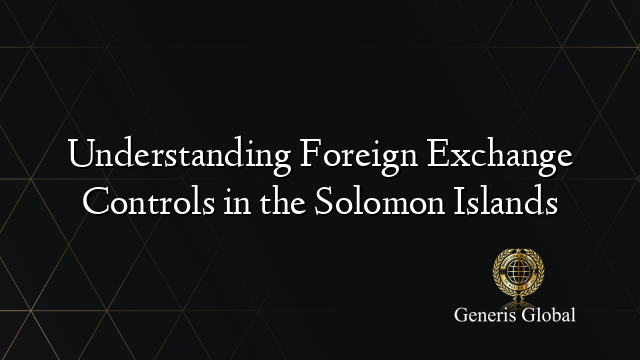 Understanding Foreign Exchange Controls in the Solomon Islands