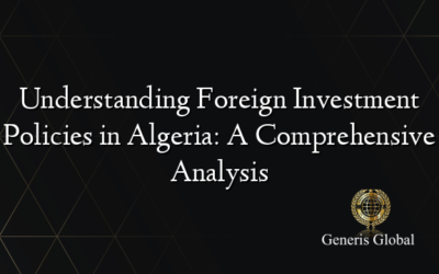 Understanding Foreign Investment Policies in Algeria: A Comprehensive Analysis