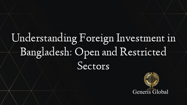 Understanding Foreign Investment in Bangladesh: Open and Restricted Sectors