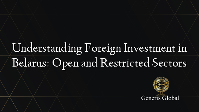 Understanding Foreign Investment in Belarus: Open and Restricted Sectors