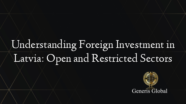 Understanding Foreign Investment in Latvia: Open and Restricted Sectors