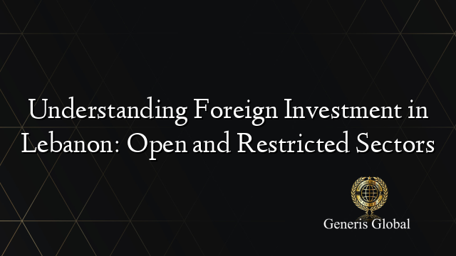 Understanding Foreign Investment in Lebanon: Open and Restricted Sectors