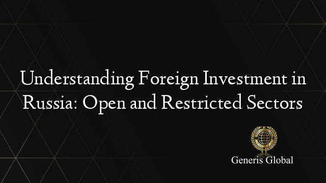 Understanding Foreign Investment in Russia: Open and Restricted Sectors