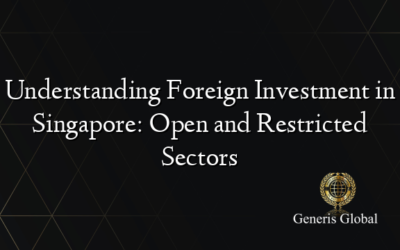 Understanding Foreign Investment in Singapore: Open and Restricted Sectors