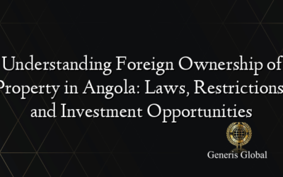 Understanding Foreign Ownership of Property in Angola: Laws, Restrictions, and Investment Opportunities