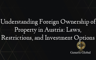 Understanding Foreign Ownership of Property in Austria: Laws, Restrictions, and Investment Options