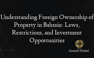 Understanding Foreign Ownership of Property in Bahrain: Laws, Restrictions, and Investment Opportunities