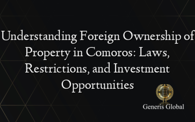 Understanding Foreign Ownership of Property in Comoros: Laws, Restrictions, and Investment Opportunities