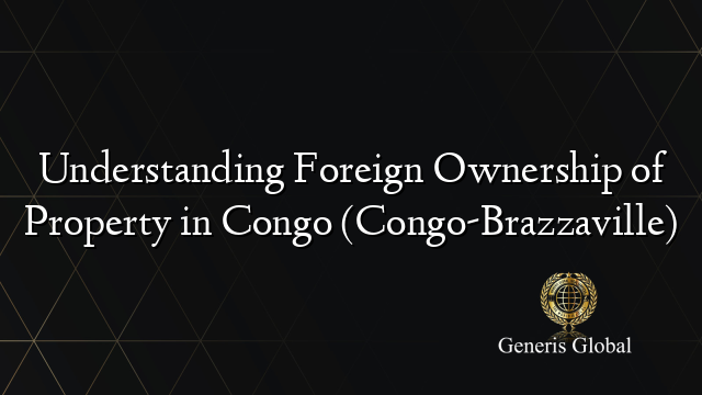Understanding Foreign Ownership of Property in Congo (Congo-Brazzaville)