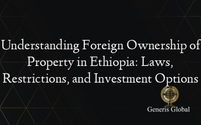 Understanding Foreign Ownership of Property in Ethiopia: Laws, Restrictions, and Investment Options