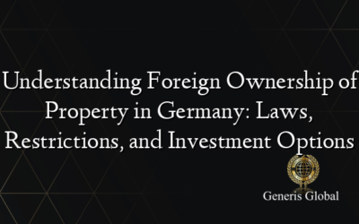 Understanding Foreign Ownership of Property in Germany: Laws, Restrictions, and Investment Options