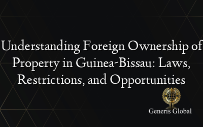 Understanding Foreign Ownership of Property in Guinea-Bissau: Laws, Restrictions, and Opportunities