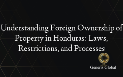 Understanding Foreign Ownership of Property in Honduras: Laws, Restrictions, and Processes