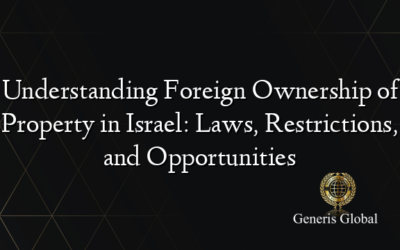 Understanding Foreign Ownership of Property in Israel: Laws, Restrictions, and Opportunities