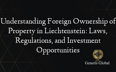 Understanding Foreign Ownership of Property in Liechtenstein: Laws, Regulations, and Investment Opportunities