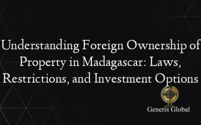 Understanding Foreign Ownership of Property in Madagascar: Laws, Restrictions, and Investment Options