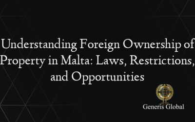 Understanding Foreign Ownership of Property in Malta: Laws, Restrictions, and Opportunities