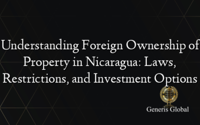 Understanding Foreign Ownership of Property in Nicaragua: Laws, Restrictions, and Investment Options