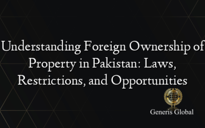 Understanding Foreign Ownership of Property in Pakistan: Laws, Restrictions, and Opportunities