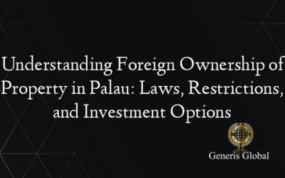 Understanding Foreign Ownership of Property in Palau: Laws, Restrictions, and Investment Options