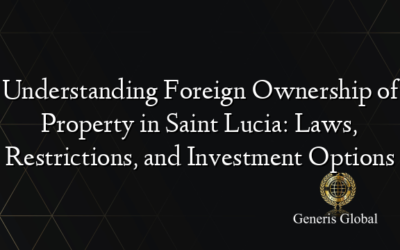 Understanding Foreign Ownership of Property in Saint Lucia: Laws, Restrictions, and Investment Options