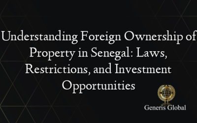 Understanding Foreign Ownership of Property in Senegal: Laws, Restrictions, and Investment Opportunities