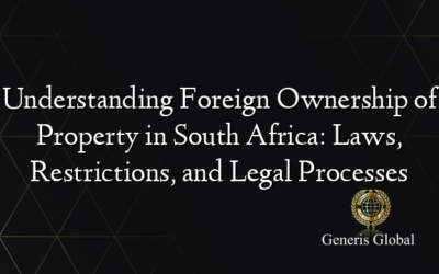 Understanding Foreign Ownership of Property in South Africa: Laws, Restrictions, and Legal Processes