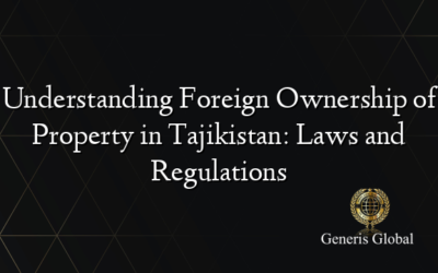 Understanding Foreign Ownership of Property in Tajikistan: Laws and Regulations