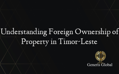 Understanding Foreign Ownership of Property in Timor-Leste