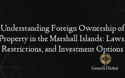Understanding Foreign Ownership of Property in the Marshall Islands: Laws, Restrictions, and Investment Options