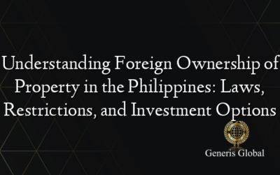 Understanding Foreign Ownership of Property in the Philippines: Laws, Restrictions, and Investment Options