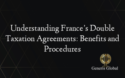 Understanding France’s Double Taxation Agreements: Benefits and Procedures