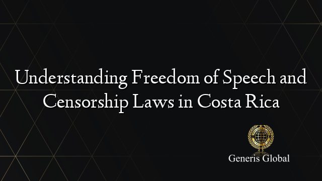 Understanding Freedom of Speech and Censorship Laws in Costa Rica