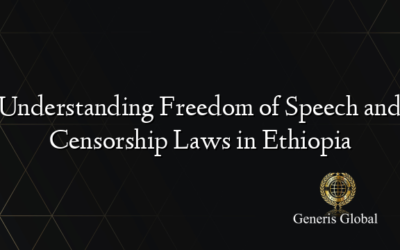 Understanding Freedom of Speech and Censorship Laws in Ethiopia