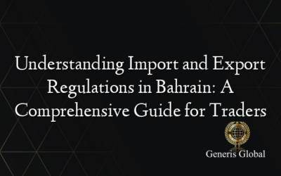 Understanding Import and Export Regulations in Bahrain: A Comprehensive Guide for Traders