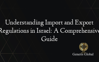 Understanding Import and Export Regulations in Israel: A Comprehensive Guide