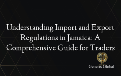 Understanding Import and Export Regulations in Jamaica: A Comprehensive Guide for Traders