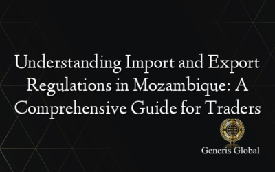 Understanding Import and Export Regulations in Mozambique: A Comprehensive Guide for Traders