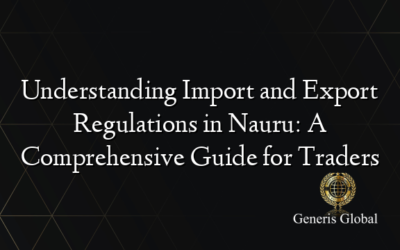 Understanding Import and Export Regulations in Nauru: A Comprehensive Guide for Traders