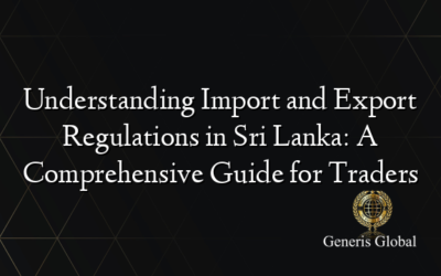 Understanding Import and Export Regulations in Sri Lanka: A Comprehensive Guide for Traders