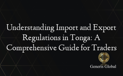 Understanding Import and Export Regulations in Tonga: A Comprehensive Guide for Traders